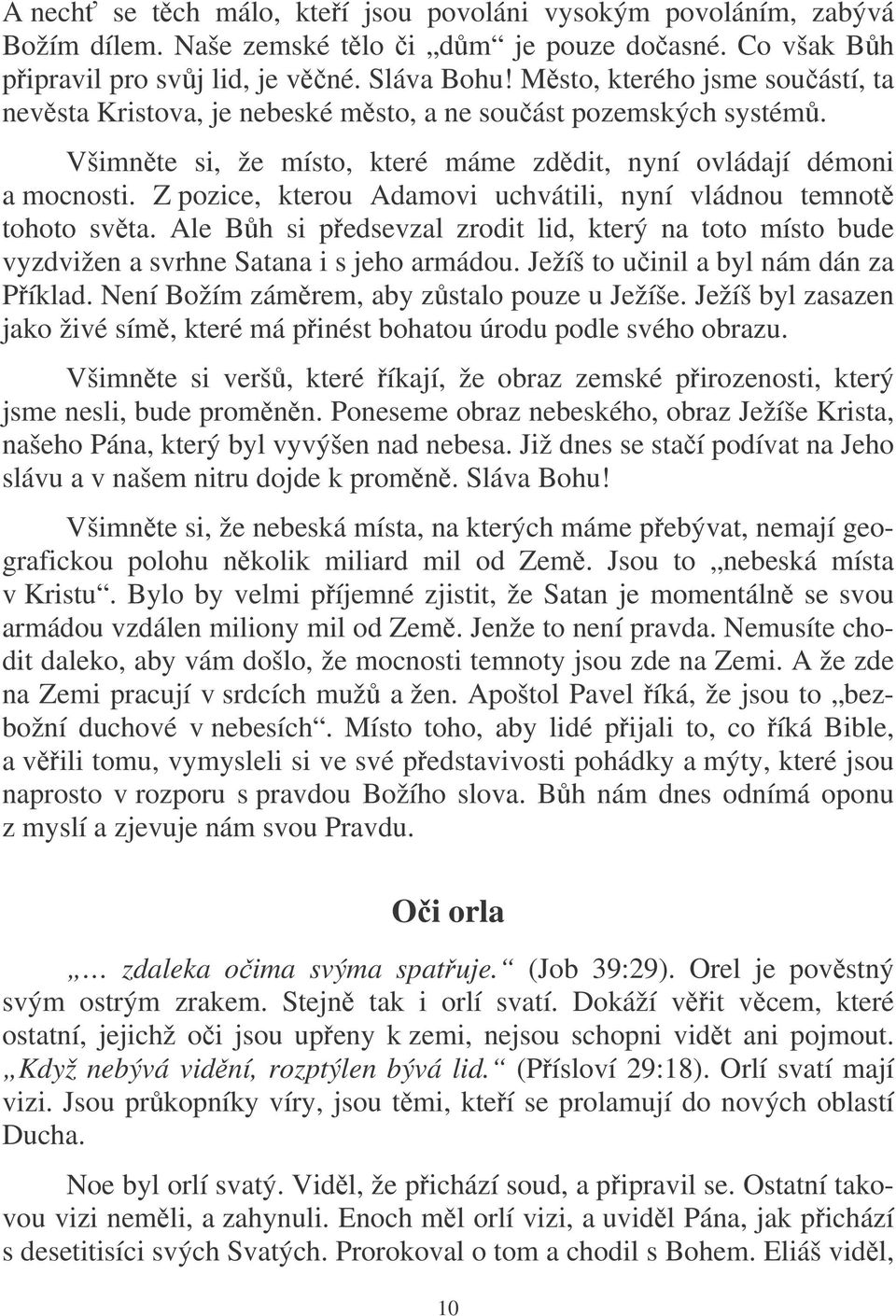 Z pozice, kterou Adamovi uchvátili, nyní vládnou temnot tohoto svta. Ale Bh si pedsevzal zrodit lid, který na toto místo bude vyzdvižen a svrhne Satana i s jeho armádou.