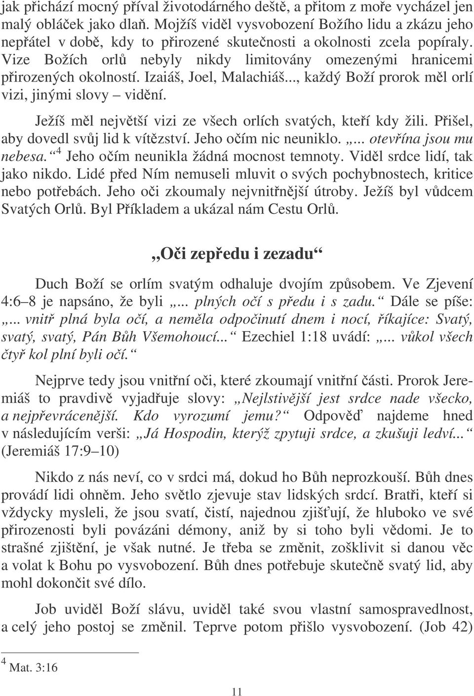 Izaiáš, Joel, Malachiáš..., každý Boží prorok ml orlí vizi, jinými slovy vidní. Ježíš ml nejvtší vizi ze všech orlích svatých, kteí kdy žili. Pišel, aby dovedl svj lid k vítzství.