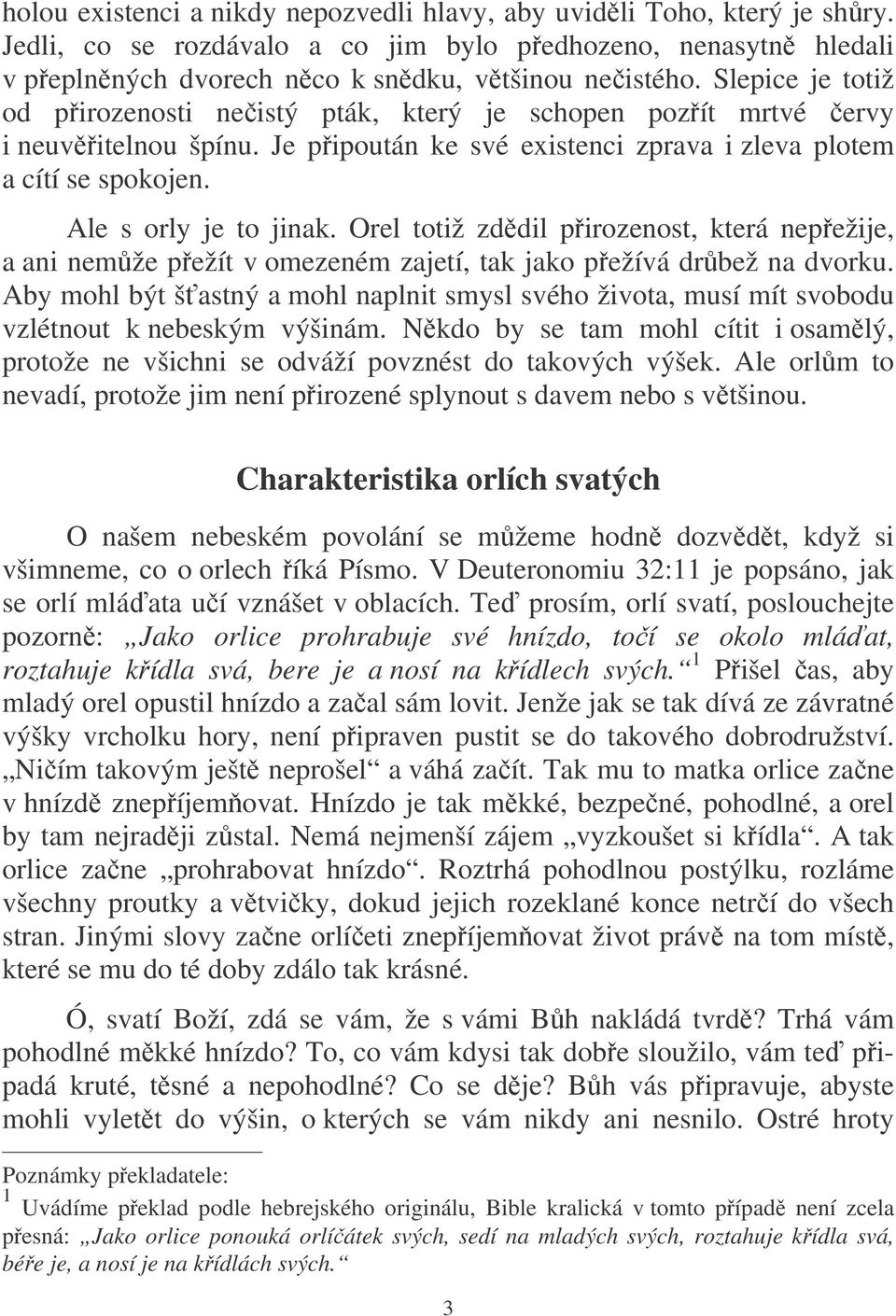 Orel totiž zddil pirozenost, která nepežije, a ani nemže pežít v omezeném zajetí, tak jako pežívá drbež na dvorku.