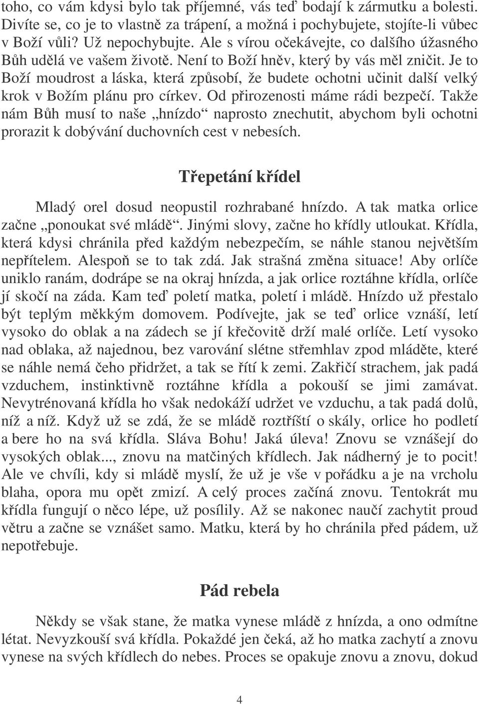 Je to Boží moudrost a láska, která zpsobí, že budete ochotni uinit další velký krok v Božím plánu pro církev. Od pirozenosti máme rádi bezpeí.