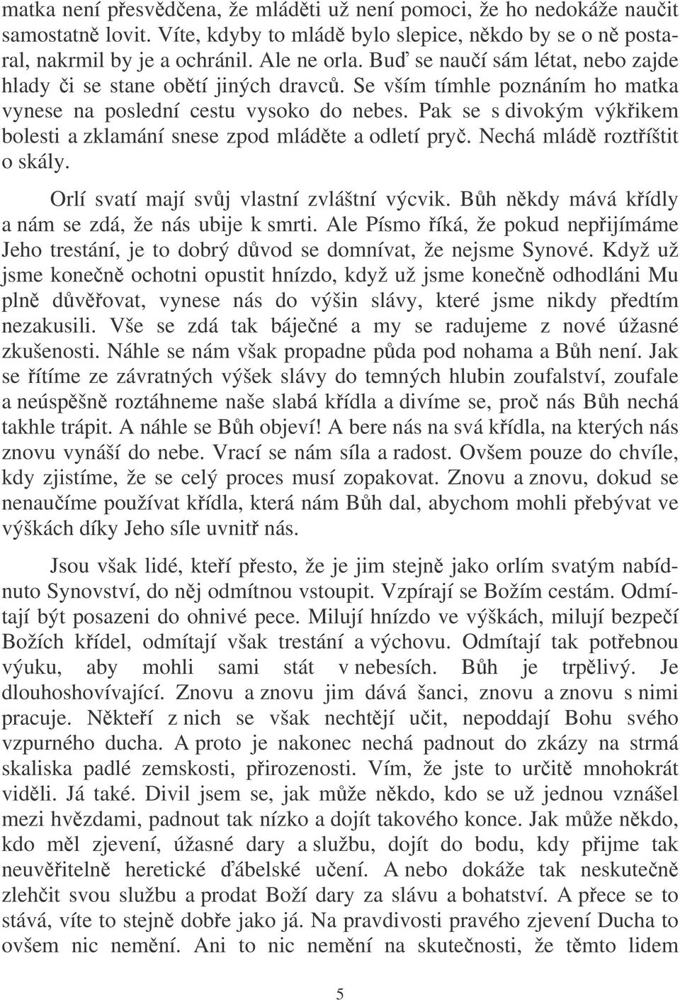 Pak se s divokým výkikem bolesti a zklamání snese zpod mládte a odletí pry. Nechá mlád roztíštit o skály. Orlí svatí mají svj vlastní zvláštní výcvik.