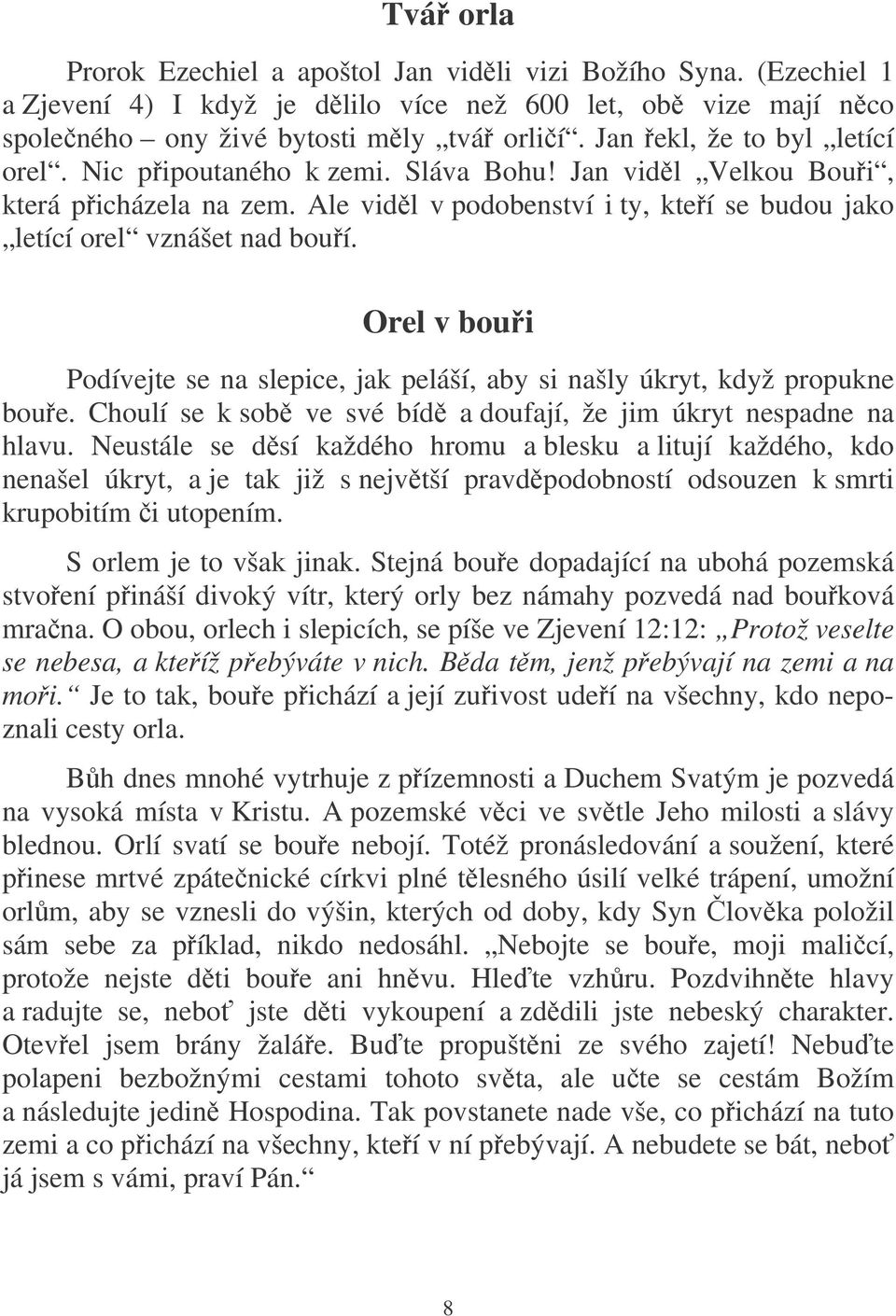 Orel v boui Podívejte se na slepice, jak peláší, aby si našly úkryt, když propukne boue. Choulí se k sob ve své bíd a doufají, že jim úkryt nespadne na hlavu.