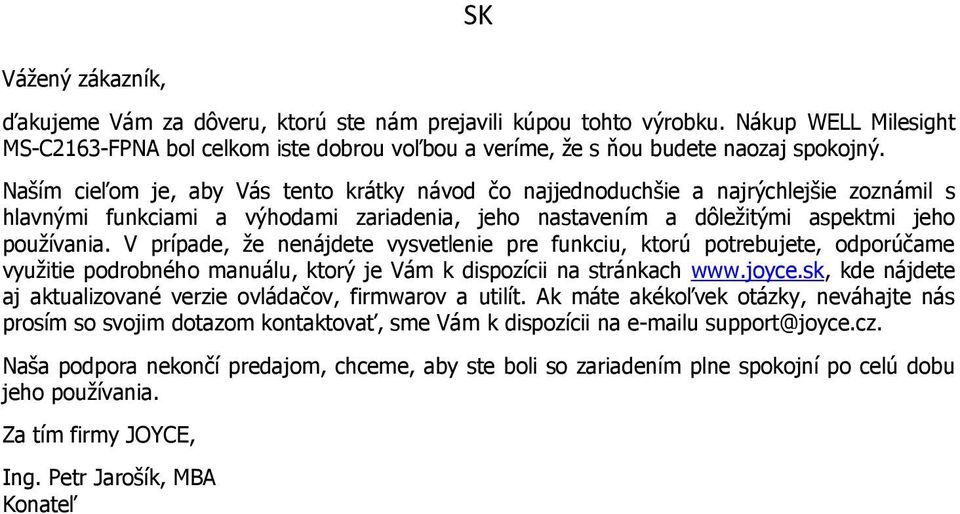 V prípade, že nenájdete vysvetlenie pre funkciu, ktorú potrebujete, odporúčame využitie podrobného manuálu, ktorý je Vám k dispozícii na stránkach www.joyce.