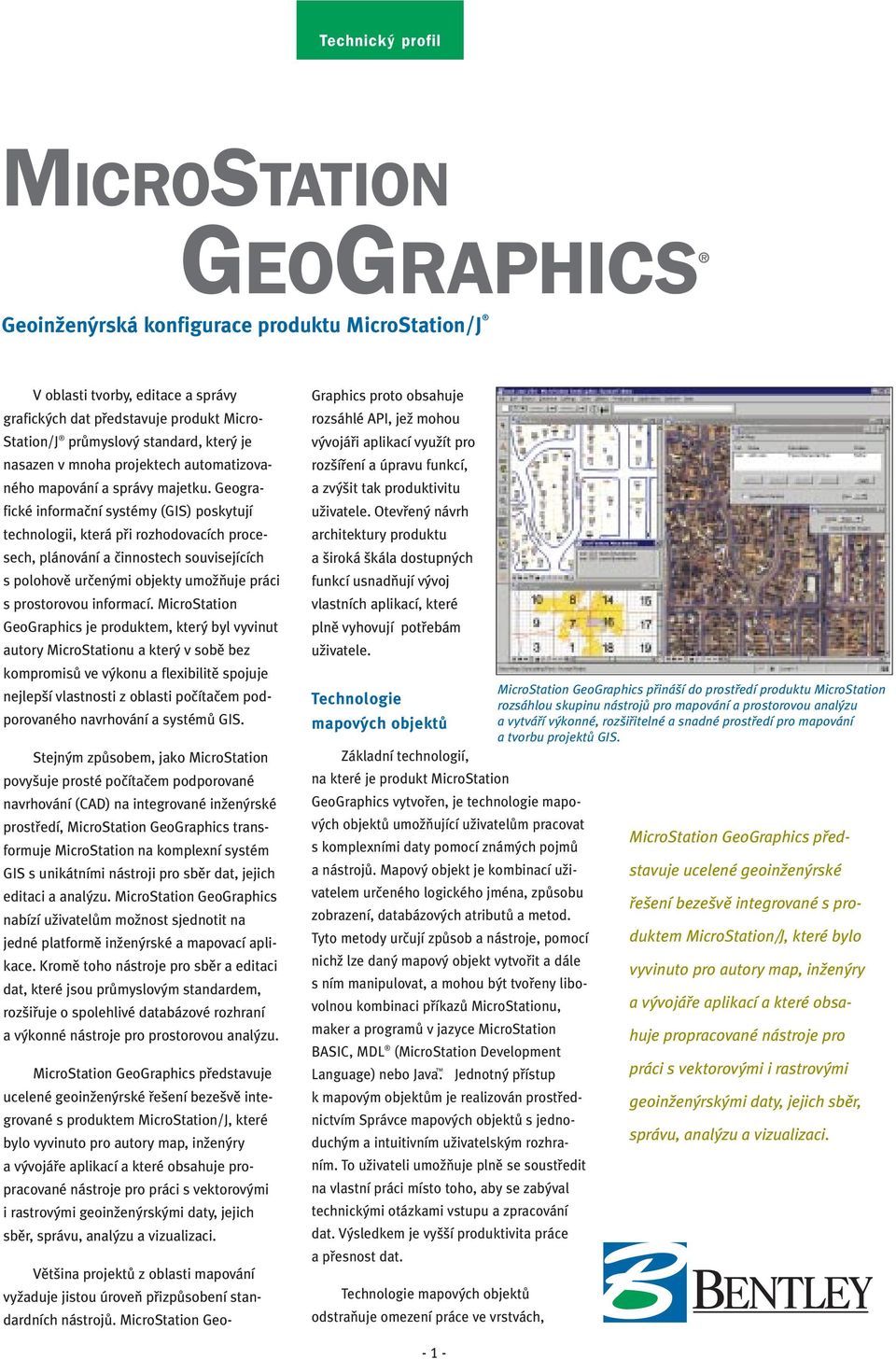 Geografické informační systémy (GIS) poskytují technologii, která při rozhodovacích procesech, plánování a činnostech souvisejících s polohově určenými objekty umožňuje práci s prostorovou informací.