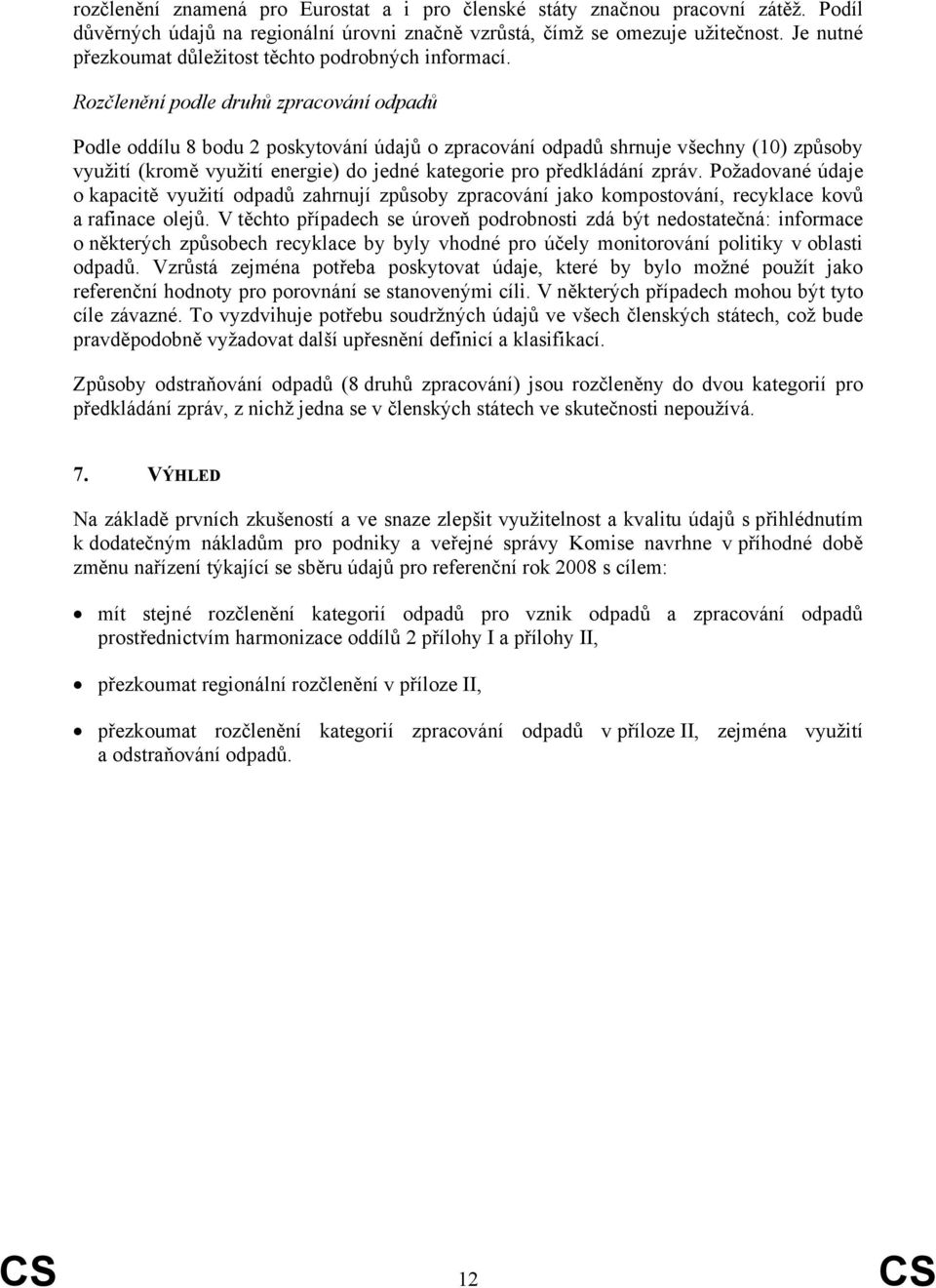 Rozčlenění podle druhů zpracování odpadů Podle oddílu 8 bodu 2 poskytování údajů o zpracování odpadů shrnuje všechny (10) způsoby využití (kromě využití energie) do jedné kategorie pro předkládání