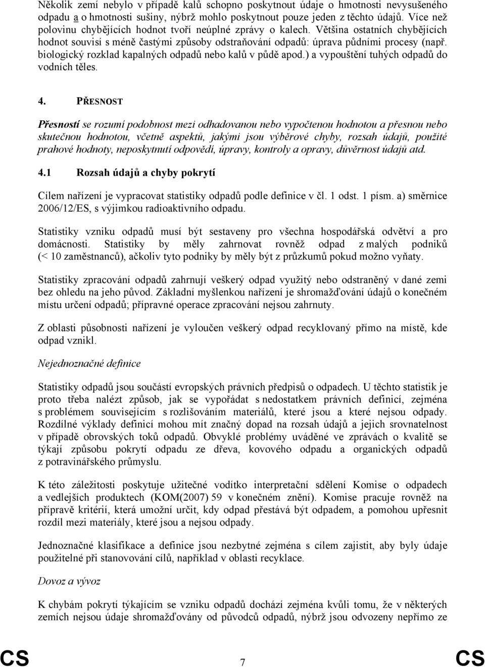 biologický rozklad kapalných odpadů nebo kalů v půdě apod.) a vypouštění tuhých odpadů do vodních těles. 4.