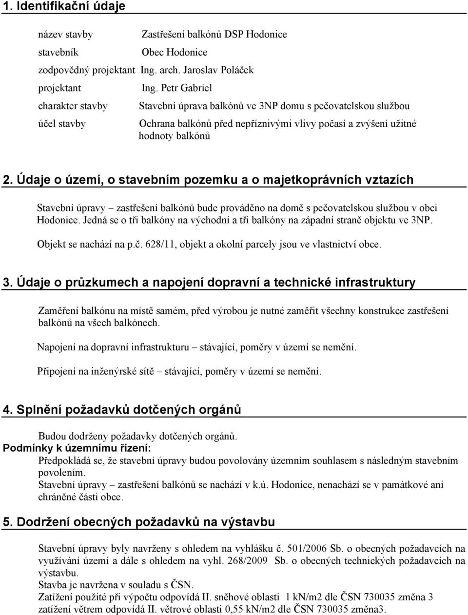 Údaje o území, o stavebním pozemku a o majetkoprávních vztazích Stavební úpravy zastřešení balkónů bude prováděno na domě s pečovatelskou službou v obci Hodonice.