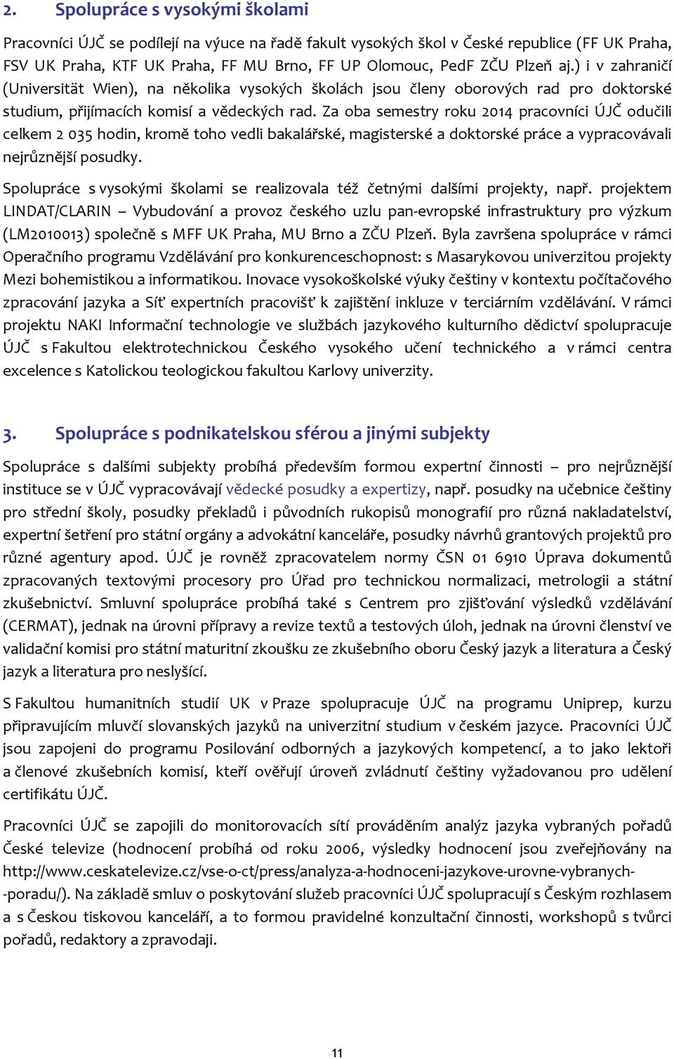 Za oba semestry roku 2014 pracovníci ÚJČ odučili celkem 2 035 hodin, kromě toho vedli bakalářské, magisterské a doktorské práce a vypracovávali nejrůznější posudky.