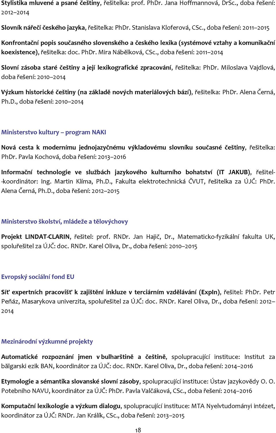 , doba řešení: 2011 2014 Slovní zásoba staré češtiny a její lexikografické zpracování, řešitelka: PhDr.