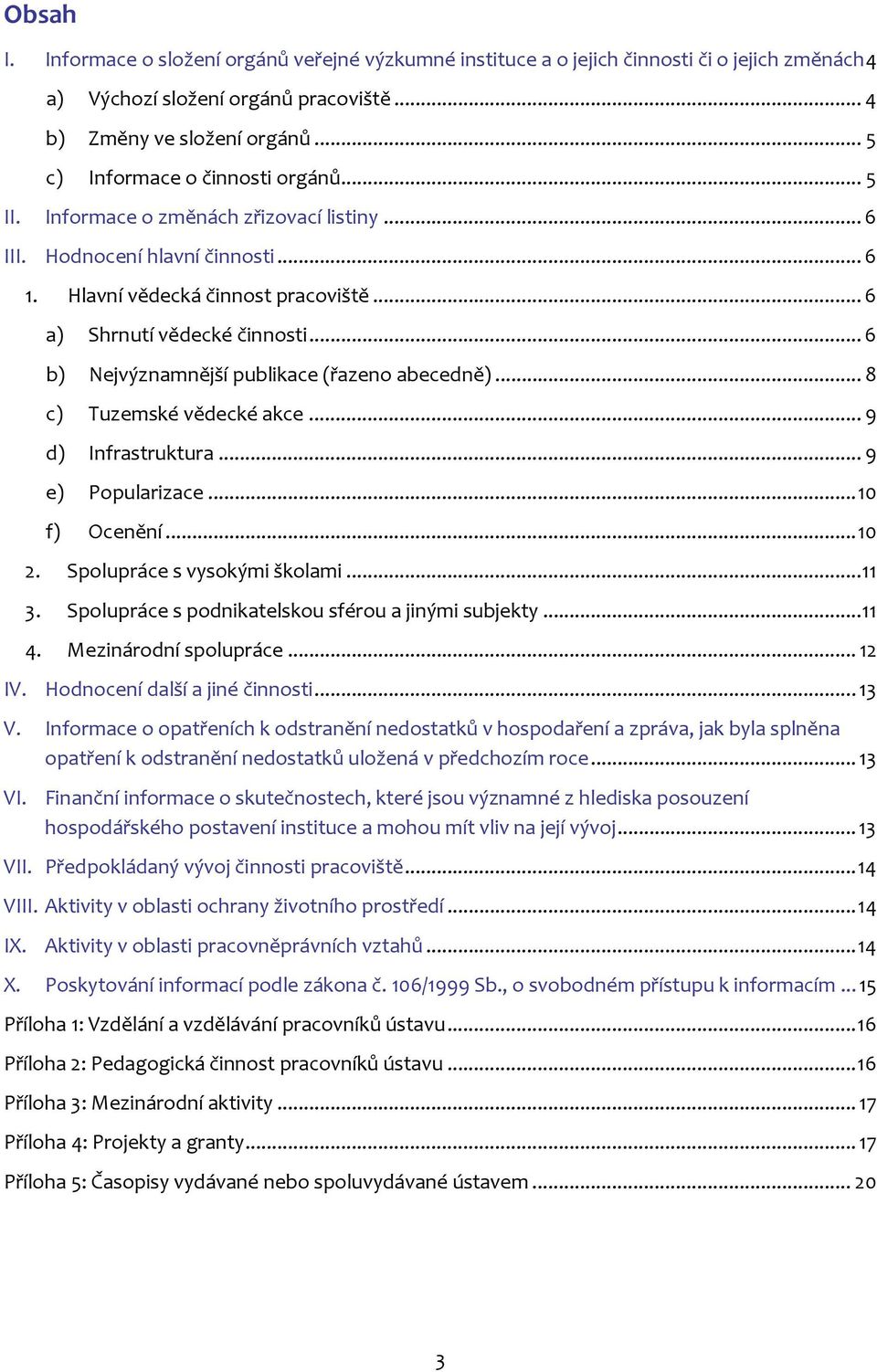 .. 6 b) Nejvýznamnější publikace (řazeno abecedně)... 8 c) Tuzemské vědecké akce... 9 d) Infrastruktura... 9 e) Popularizace... 10 f) Ocenění... 10 2. Spolupráce s vysokými školami... 11 3.