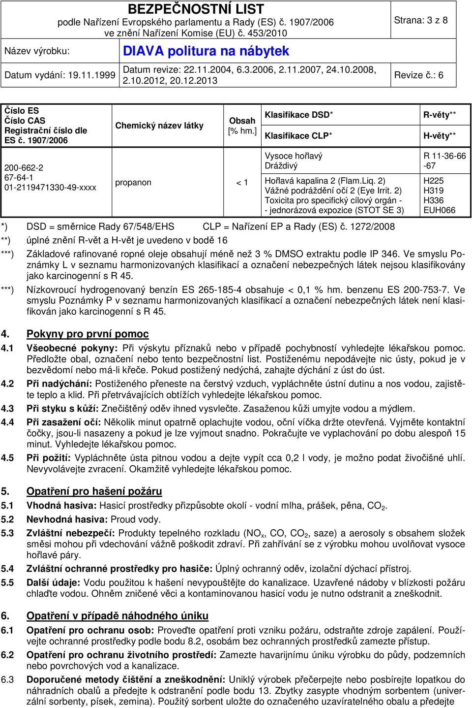 2) Toxicita pro specifický cílový orgán - - jednorázová expozice (STOT SE 3) R 11-36-66-67 H225 H319 H336 EUH066 *) DSD = směrnice Rady 67/548/EHS CLP = Nařízení EP a Rady (ES) č.