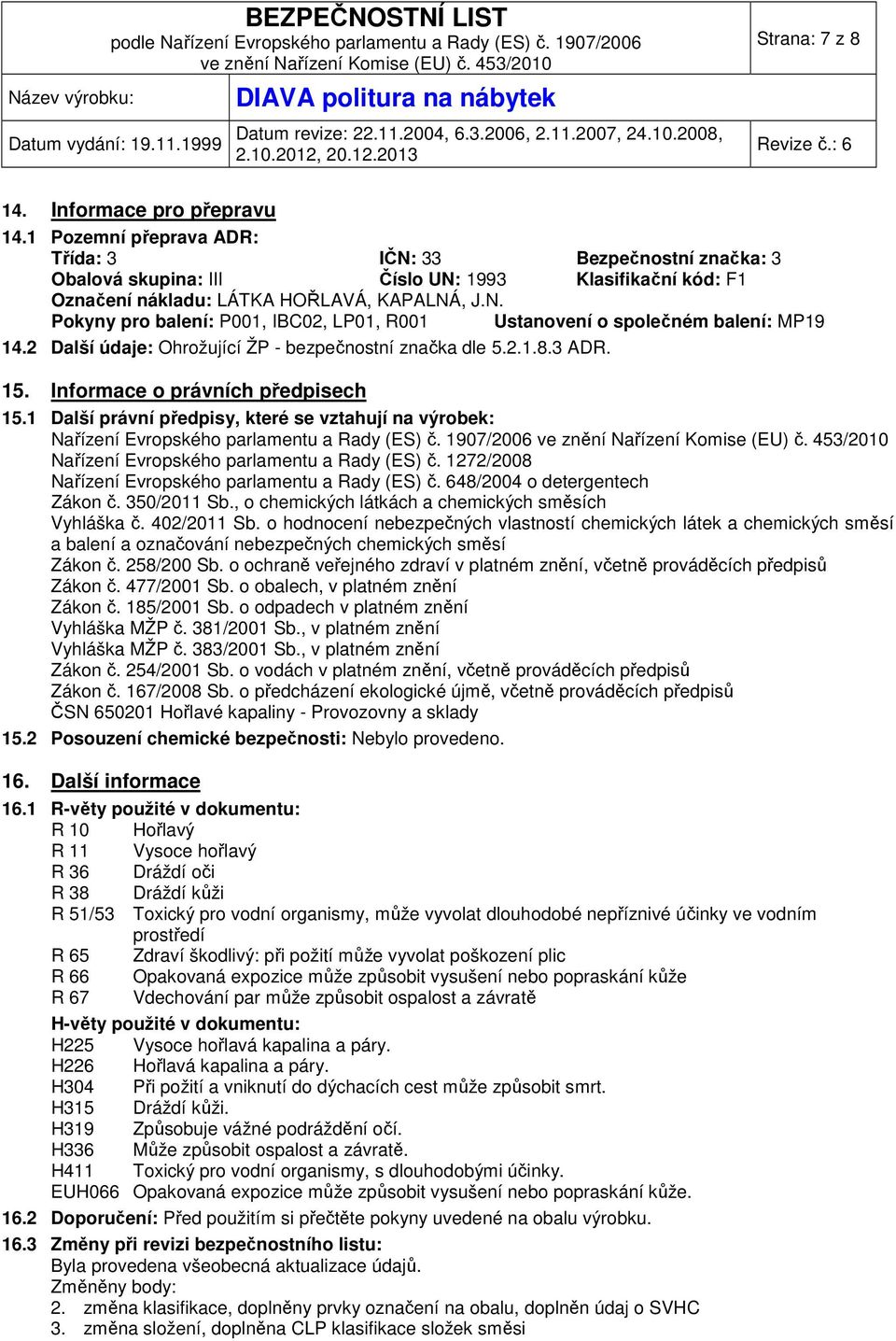 2 Další údaje: Ohrožující ŽP - bezpečnostní značka dle 5.2.1.8.3 ADR. 15. Informace o právních předpisech 15.