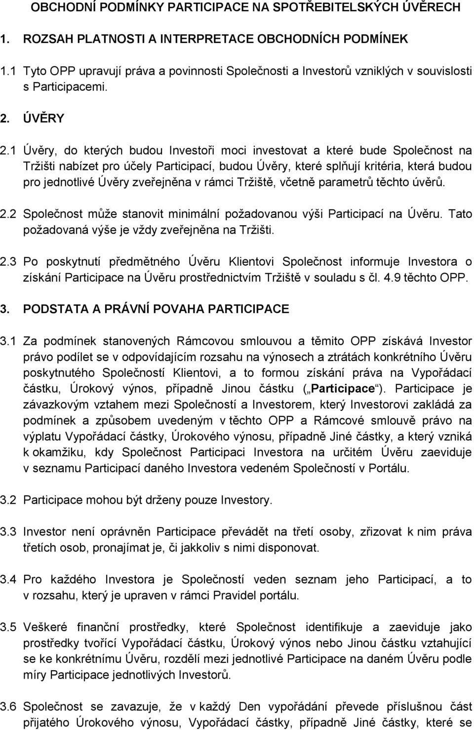 1 Úvěry, do kterých budou Investoři moci investovat a které bude Společnost na Tržišti nabízet pro účely Participací, budou Úvěry, které splňují kritéria, která budou pro jednotlivé Úvěry zveřejněna