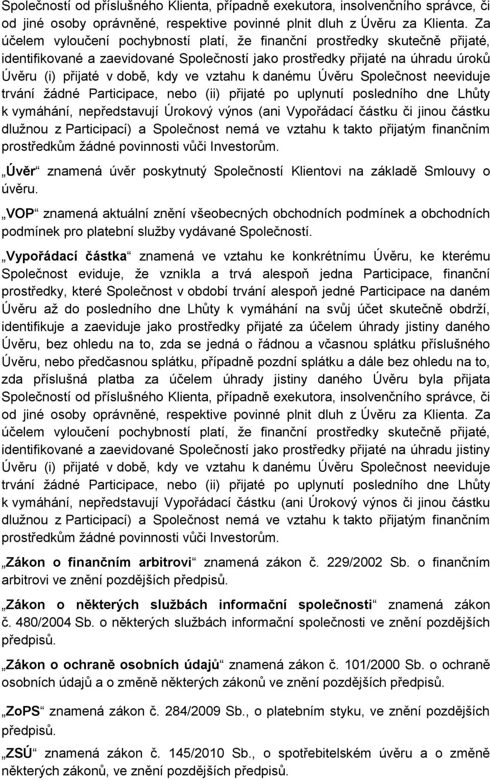 vztahu k danému Úvěru Společnost neeviduje trvání žádné Participace, nebo (ii) přijaté po uplynutí posledního dne Lhůty k vymáhání, nepředstavují Úrokový výnos (ani Vypořádací částku či jinou částku