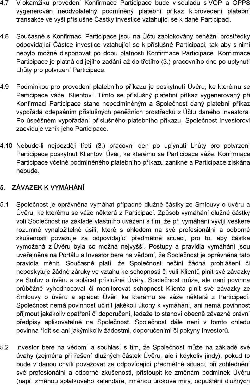 8 Současně s Konfirmací Participace jsou na Účtu zablokovány peněžní prostředky odpovídající Částce investice vztahující se k příslušné Participaci, tak aby s nimi nebylo možné disponovat po dobu