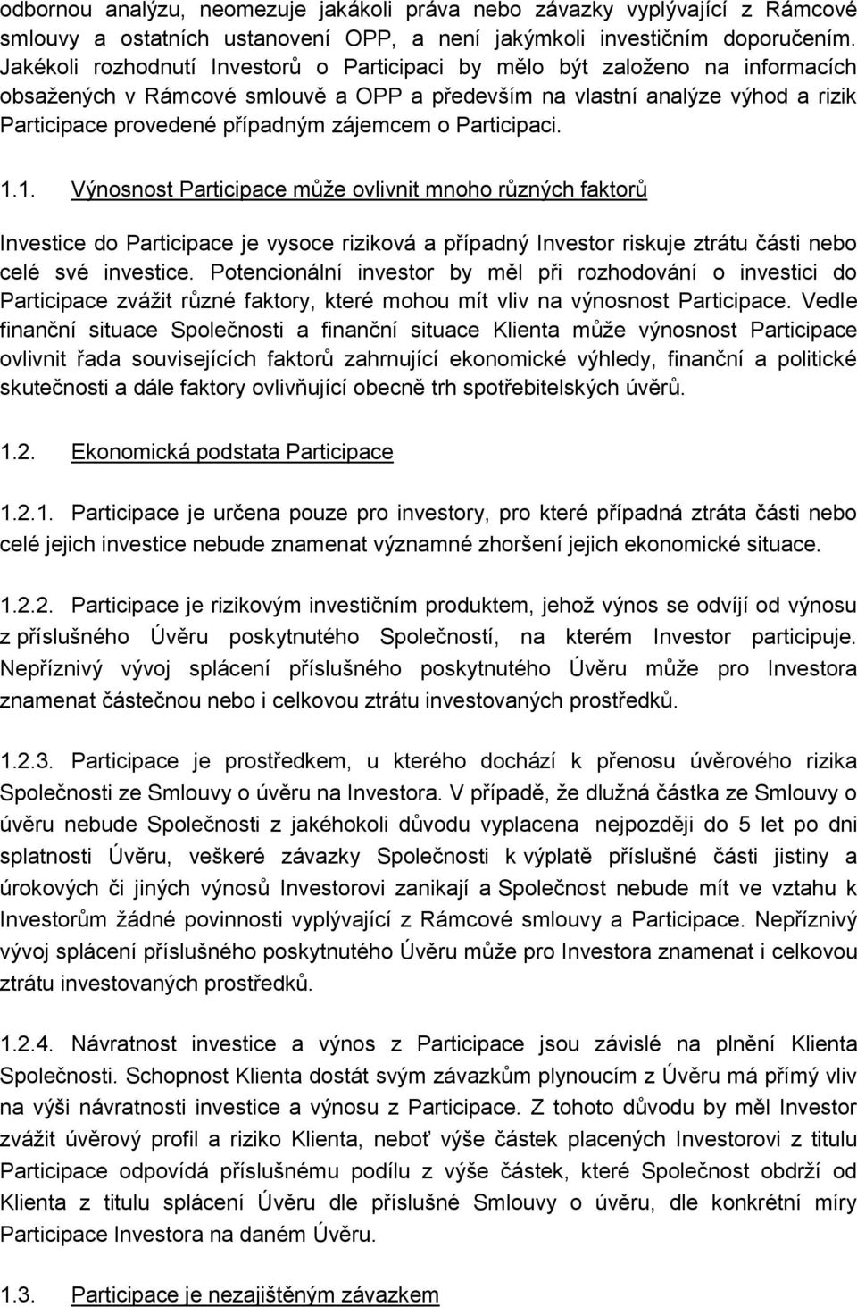 zájemcem o Participaci. 1.1. Výnosnost Participace může ovlivnit mnoho různých faktorů Investice do Participace je vysoce riziková a případný Investor riskuje ztrátu části nebo celé své investice.