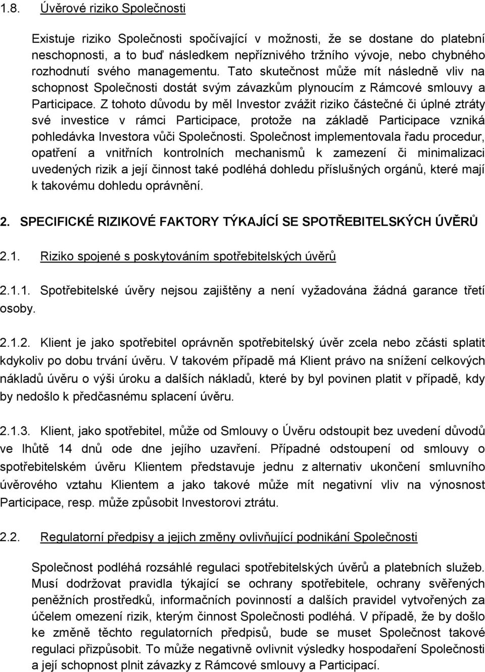 Z tohoto důvodu by měl Investor zvážit riziko částečné či úplné ztráty své investice v rámci Participace, protože na základě Participace vzniká pohledávka Investora vůči Společnosti.