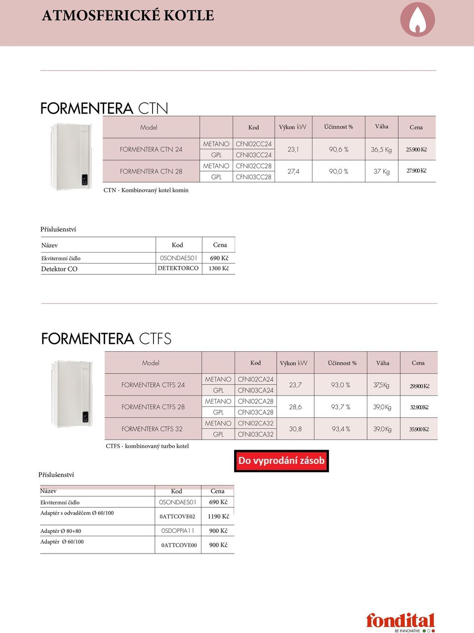 900 Kč CTN - Kombinovaný kotel komín Detektor CO DETEKTORCO 1300 Kč ForMenTerA CTFS Model Kod Výkon kw Účinnost % Váha Cena FOrMENTErA CTFS 24 FOrMENTErA CTFS 28 GpL GpL