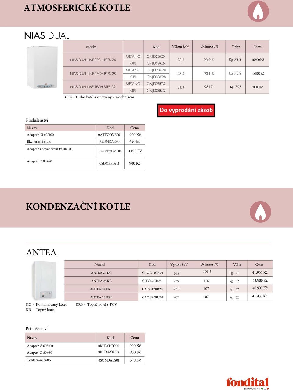 900 Kč CNJI03BK32 BTFS - Turbo kotel s vestavěným zásobníkem Adaptér Ø 60/100 0ATTCOVE00 900 Kč Ekvitermní čidlo 0SONDAES01 690 kč Adaptér s odvaděčem Ø 60/100 Adaptér Ø 80+80 0ATTCOVE02 1190 Kč