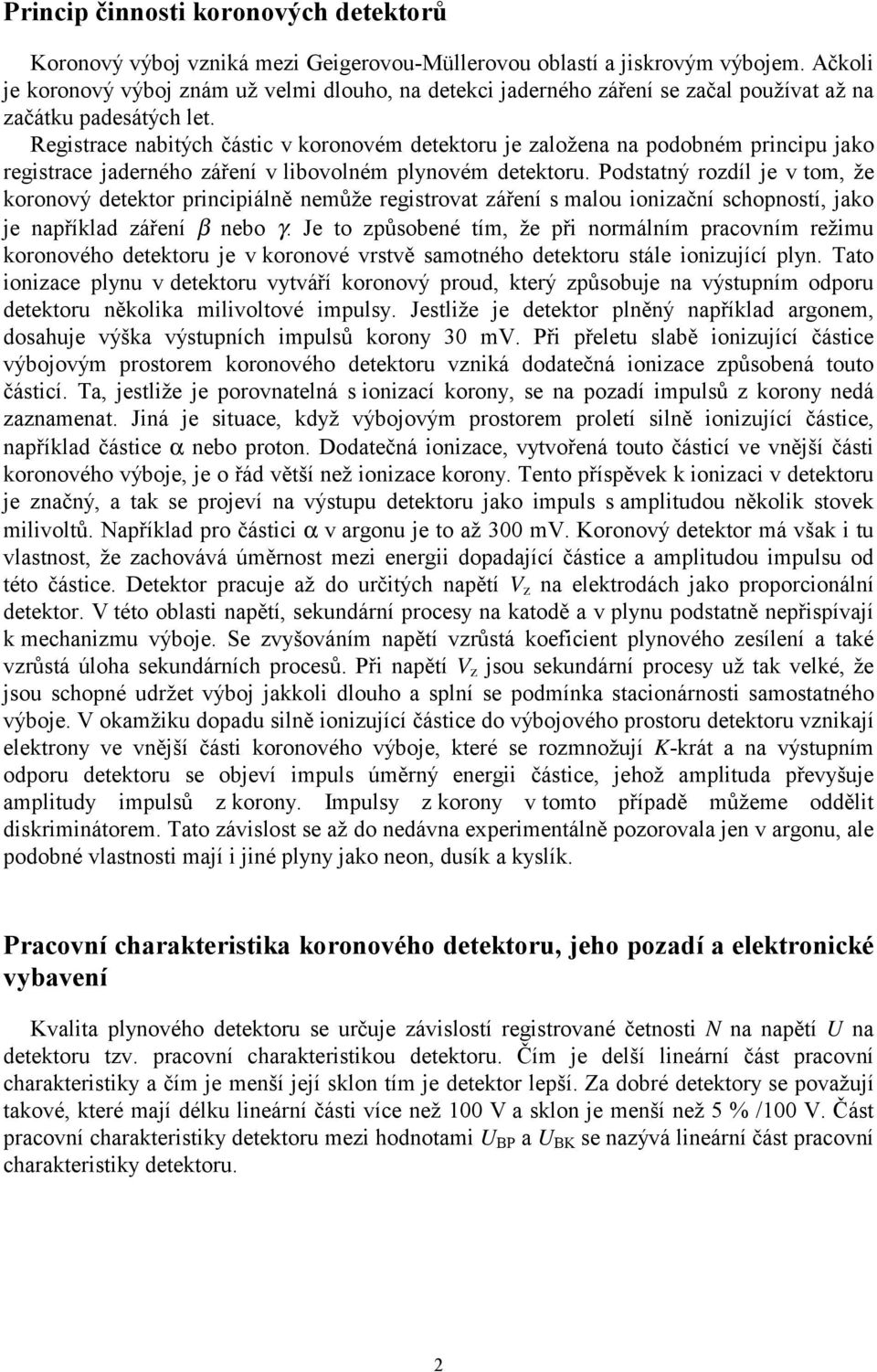 Registrace nabitých částic v koronovém detektoru je založena na podobném principu jako registrace jaderného záření v libovolném plynovém detektoru.