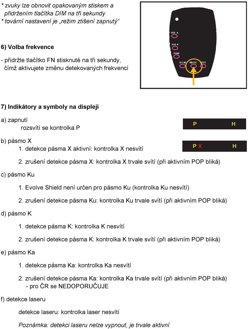 detekce pásma X aktivní: kontrolka X nesvítí c) pásmo Ku d) pásmo K e) pásmo Ka 2. zrušení detekce pásma X: kontrolka X trvale svítí (při aktivním POP bliká) 1.