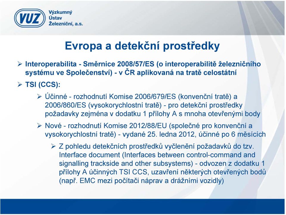 2012/88/EU (společné pro konvenční a vysokorychlostní tratě) - vydané 25. ledna 2012, účinné po 6 měsících Z pohledu detekčních prostředků vyčlenění požadavků do tzv.