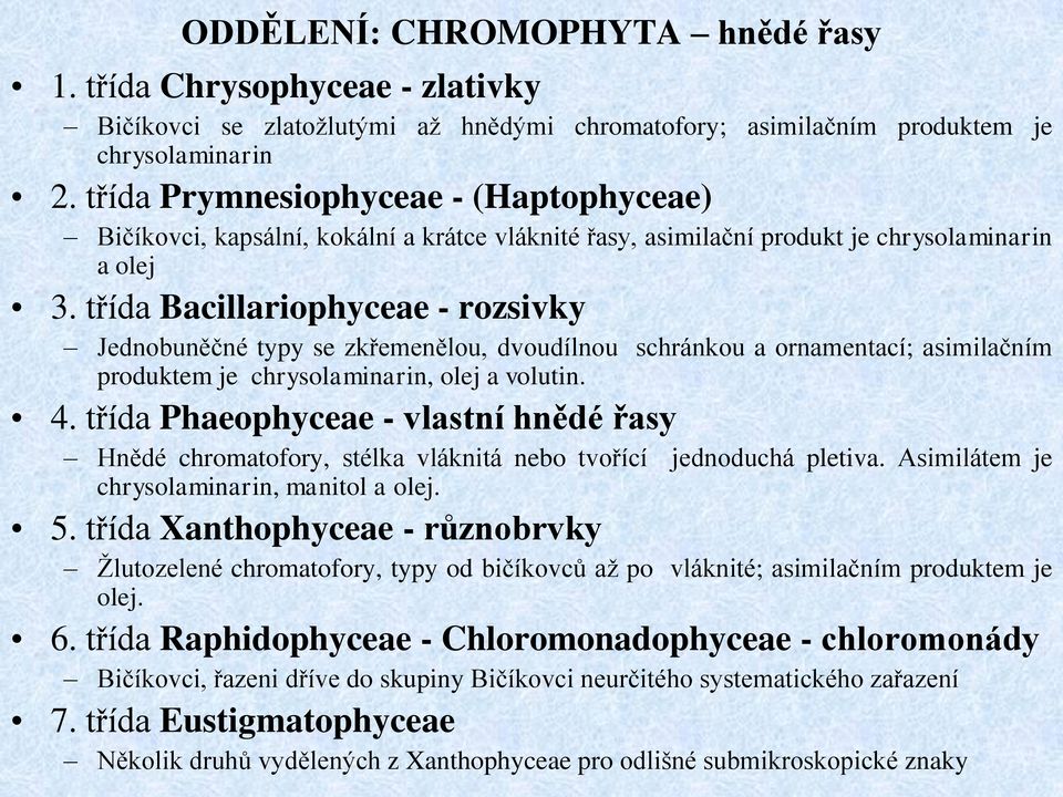třída Bacillariophyceae - rozsivky Jednobuněčné typy se zkřemenělou, dvoudílnou schránkou a ornamentací; asimilačním produktem je chrysolaminarin, olej a volutin. 4.