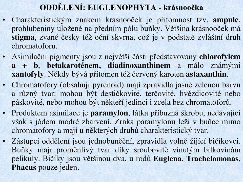 Asimilační pigmenty jsou z největší části představovány chlorofylem a + b, betakaroténem, diadinoxanthinem a málo známými xantofyly. Někdy bývá přítomen též červený karoten astaxanthin.