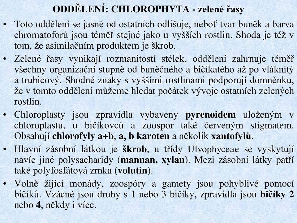 Zelené řasy vynikají rozmanitostí stélek, oddělení zahrnuje téměř všechny organizační stupně od buněčného a bičíkatého až po vláknitý a trubicový.