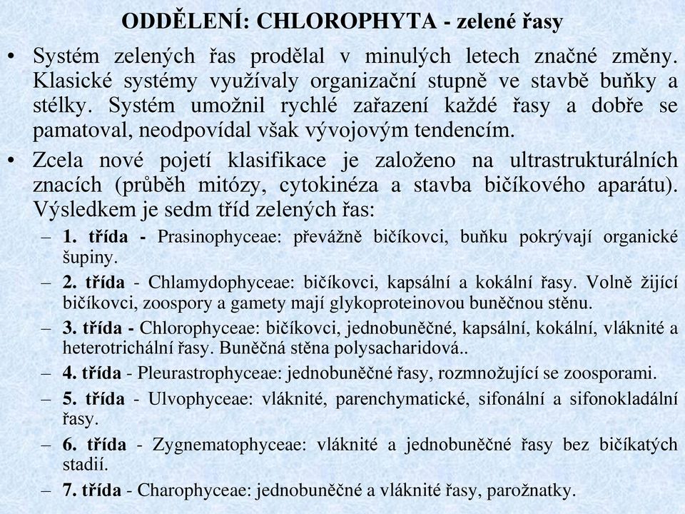 Zcela nové pojetí klasifikace je založeno na ultrastrukturálních znacích (průběh mitózy, cytokinéza a stavba bičíkového aparátu). Výsledkem je sedm tříd zelených řas: 1.