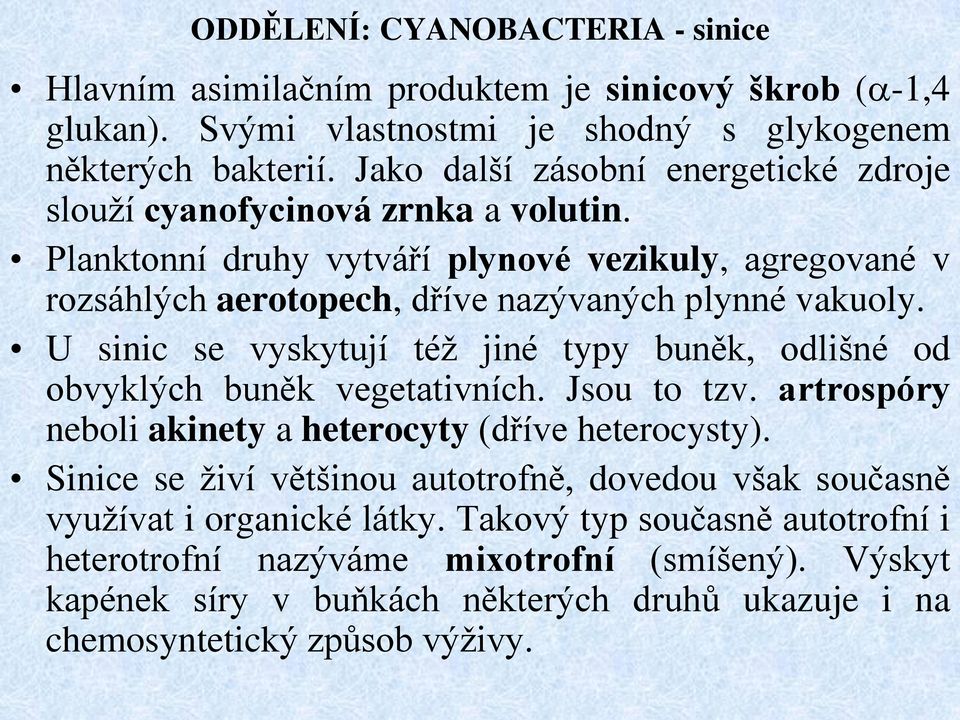 U sinic se vyskytují též jiné typy buněk, odlišné od obvyklých buněk vegetativních. Jsou to tzv. artrospóry neboli akinety a heterocyty (dříve heterocysty).