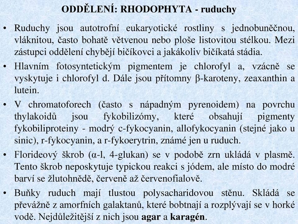 Dále jsou přítomny β-karoteny, zeaxanthin a lutein.