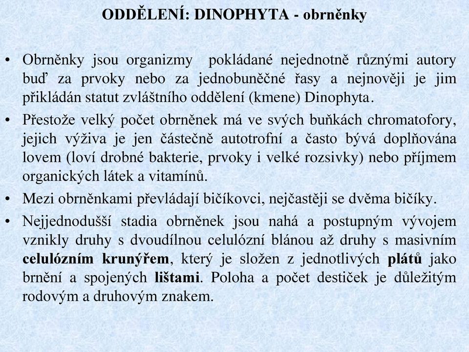 Přestože velký počet obrněnek má ve svých buňkách chromatofory, jejich výživa je jen částečně autotrofní a často bývá doplňována lovem (loví drobné bakterie, prvoky i velké rozsivky) nebo