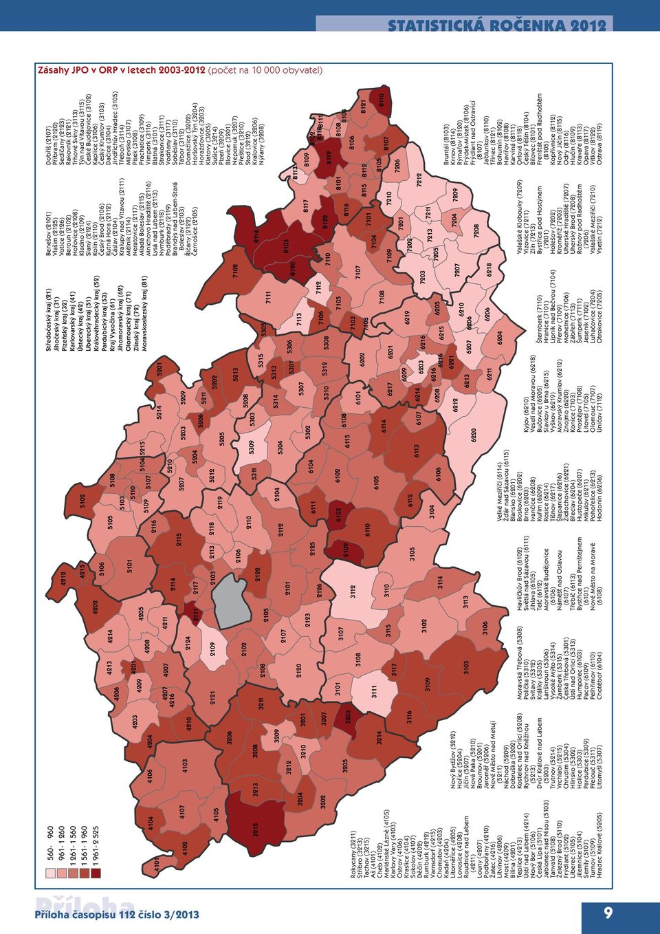 (4205) Lovosice (4208) Roudnice nad Labem (4211) Louny (4207) Podbořany (4210) Žatec (4216) Litvínov (4206) Most (4209) Bílina (4201) Teplice (4213) Ústí nad Labem (4214) Nový Bor (5106) Česká Lípa