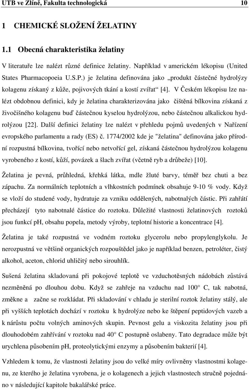 V Českém lékopisu lze nalézt obdobnou definici, kdy je želatina charakterizována jako čištěná bílkovina získaná z živočišného kolagenu buď částečnou kyselou hydrolýzou, nebo částečnou alkalickou