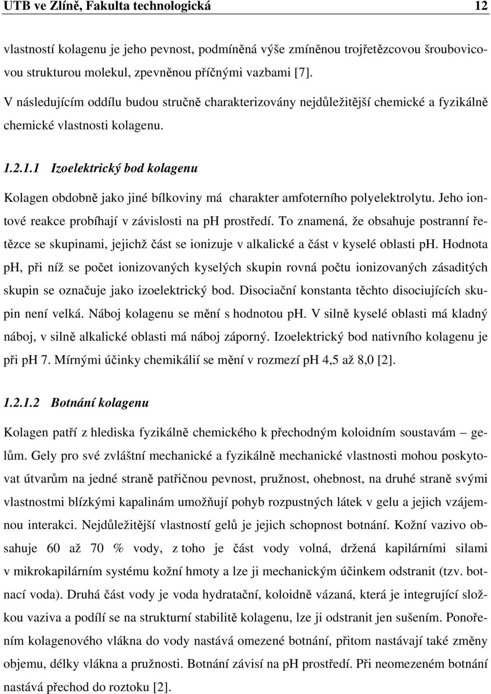 2.1.1 Izoelektrický bod kolagenu Kolagen obdobně jako jiné bílkoviny má charakter amfoterního polyelektrolytu. Jeho iontové reakce probíhají v závislosti na ph prostředí.