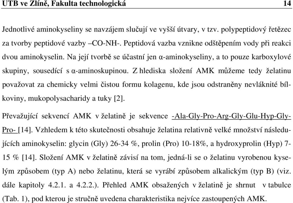 Z hlediska složení AMK můžeme tedy želatinu považovat za chemicky velmi čistou formu kolagenu, kde jsou odstraněny nevláknité bílkoviny, mukopolysacharidy a tuky [2].