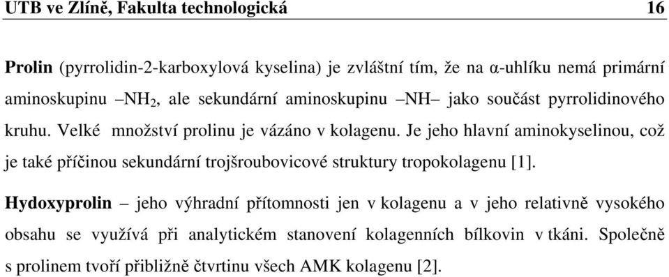 Je jeho hlavní aminokyselinou, což je také příčinou sekundární trojšroubovicové struktury tropokolagenu [1].