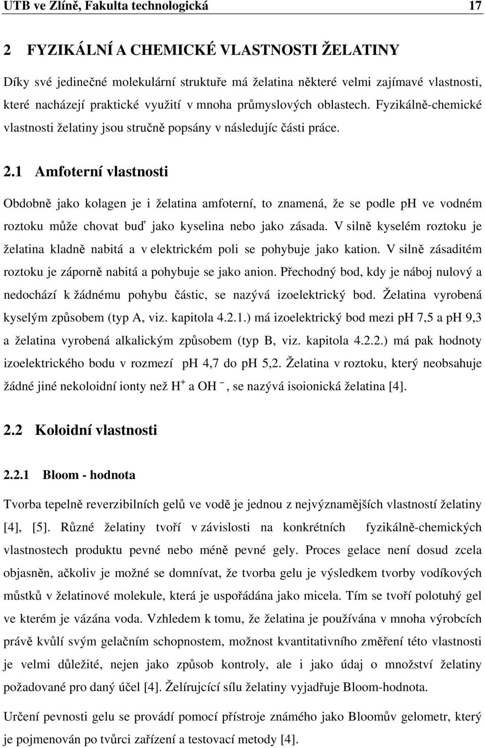 1 Amfoterní vlastnosti Obdobně jako kolagen je i želatina amfoterní, to znamená, že se podle ph ve vodném roztoku může chovat buď jako kyselina nebo jako zásada.