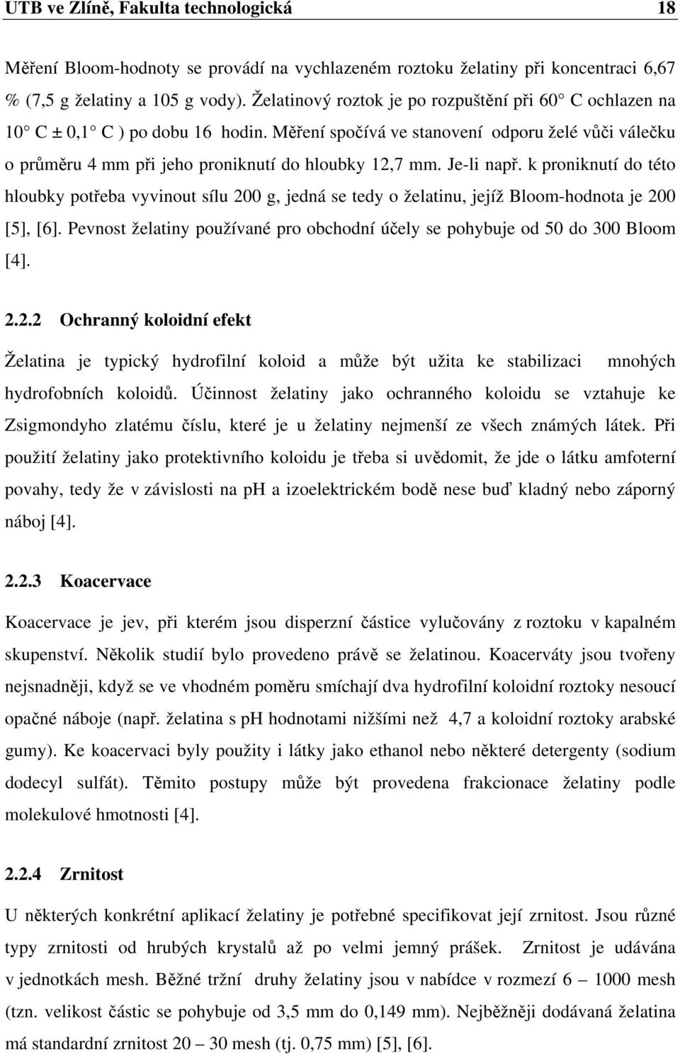 Je-li např. k proniknutí do této hloubky potřeba vyvinout sílu 200 g, jedná se tedy o želatinu, jejíž Bloom-hodnota je 200 [5], [6].