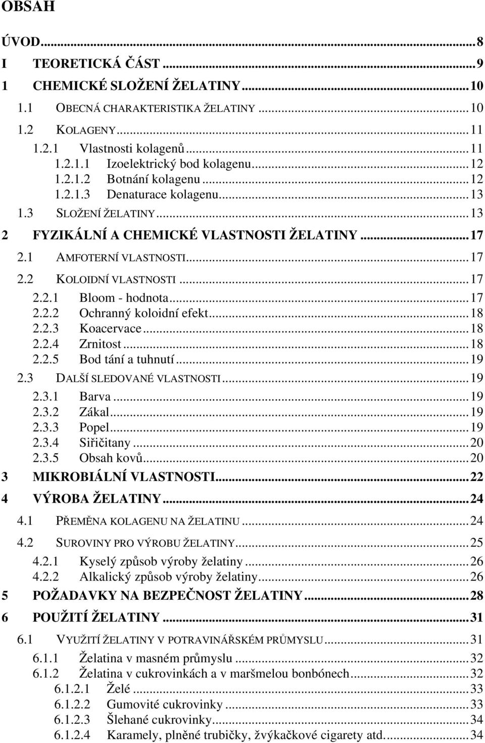 ..17 2.2.2 Ochranný koloidní efekt...18 2.2.3 Koacervace...18 2.2.4 Zrnitost...18 2.2.5 Bod tání a tuhnutí...19 2.3 DALŠÍ SLEDOVANÉ VLASTNOSTI...19 2.3.1 Barva...19 2.3.2 Zákal...19 2.3.3 Popel...19 2.3.4 Siřičitany.