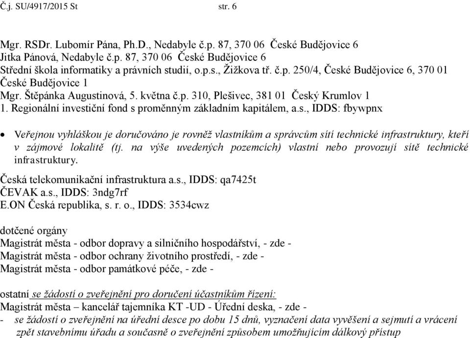 Regionální investiční fond s proměnným základním kapitálem, a.s., IDDS: fbywpnx Veřejnou vyhláškou je doručováno je rovněž vlastníkům a správcům sítí technické infrastruktury, kteří v zájmové lokalitě (tj.