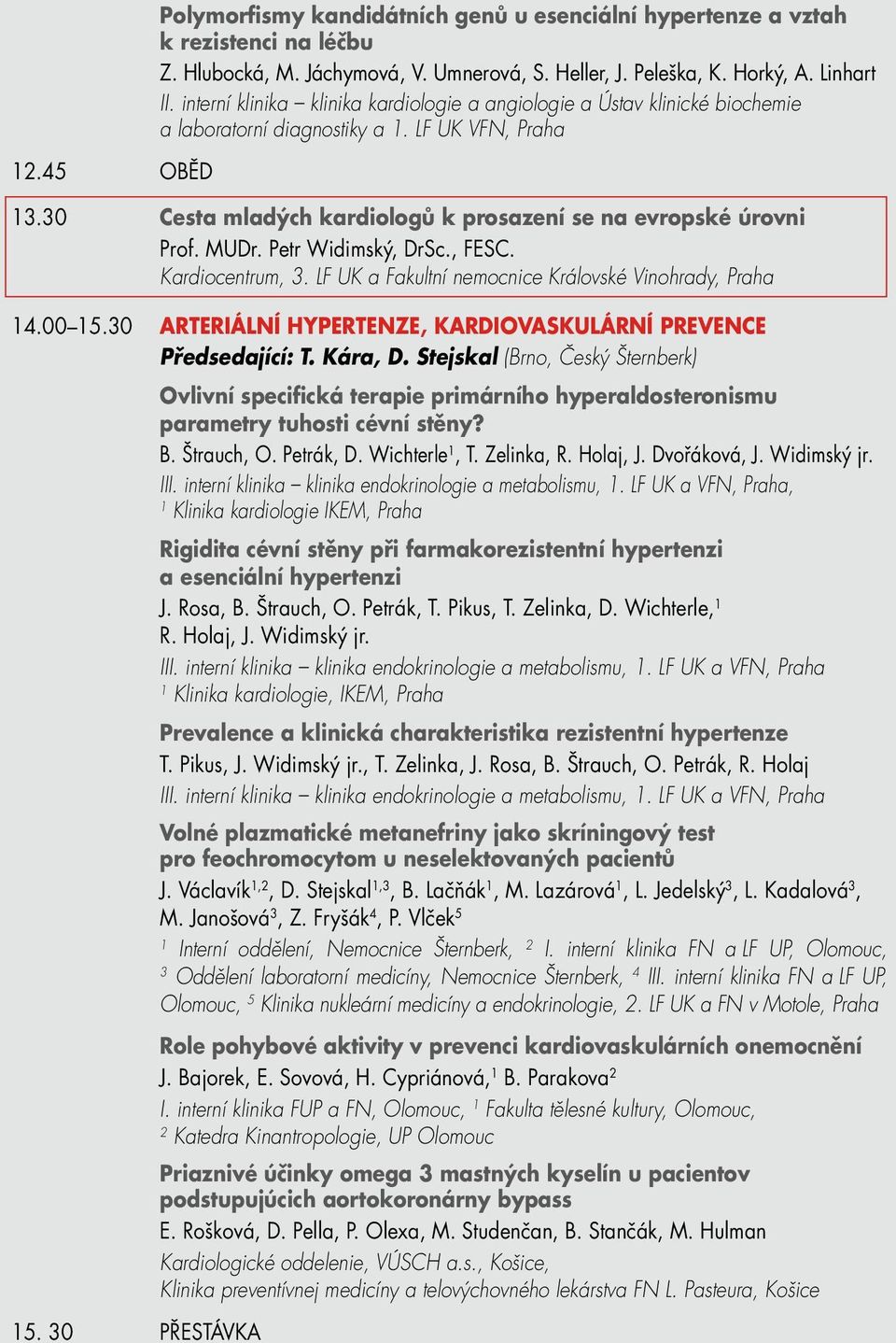 Petr Widimský, DrSc., FESC. Kardiocentrum, 3. LF UK a Fakultní nemocnice Královské Vinohrady, Praha 4.00 5.30 Arteriální hypertenze, kardiovaskulární prevence Předsedající: T. Kára, D.