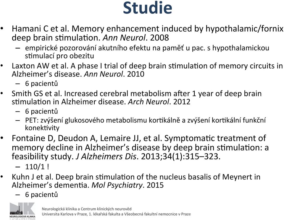 Increased cerebral metabolism arer 1 year of deep brain srmularon in Alzheimer disease. Arch Neurol.