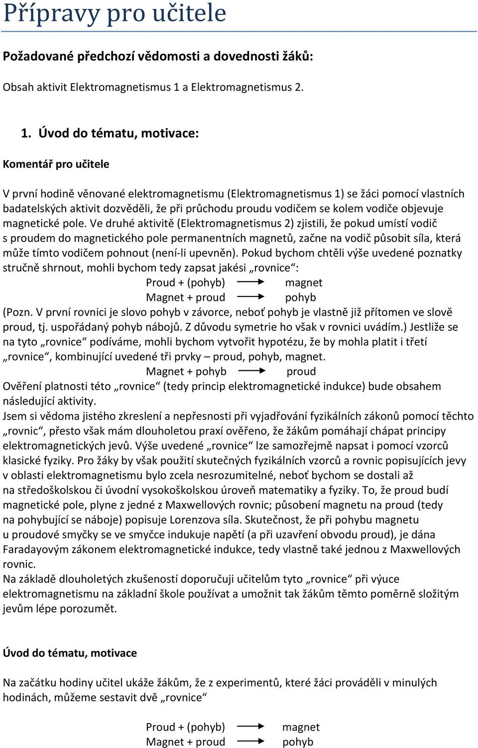 Úvod do tématu, motivace: Komentář pro učitele V první hodině věnované elektromagnetismu (Elektromagnetismus 1) se žáci pomocí vlastních badatelských aktivit dozvěděli, že při průchodu proudu vodičem