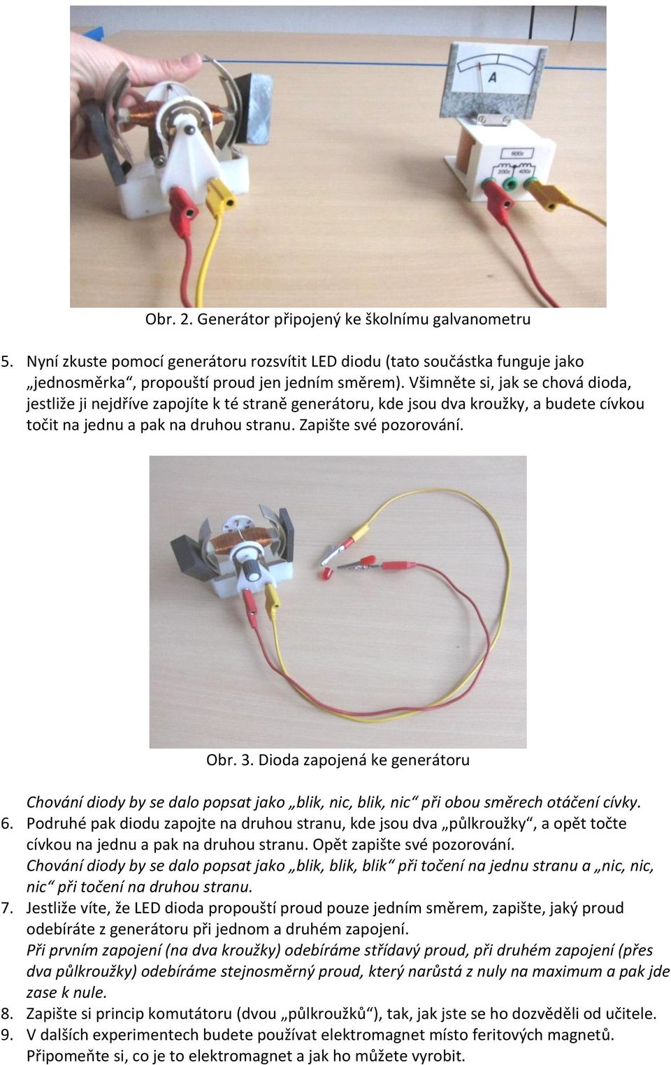 Dioda zapojená ke generátoru Chování diody by se dalo popsat jako blik, nic, blik, nic při obou směrech otáčení cívky. 6.