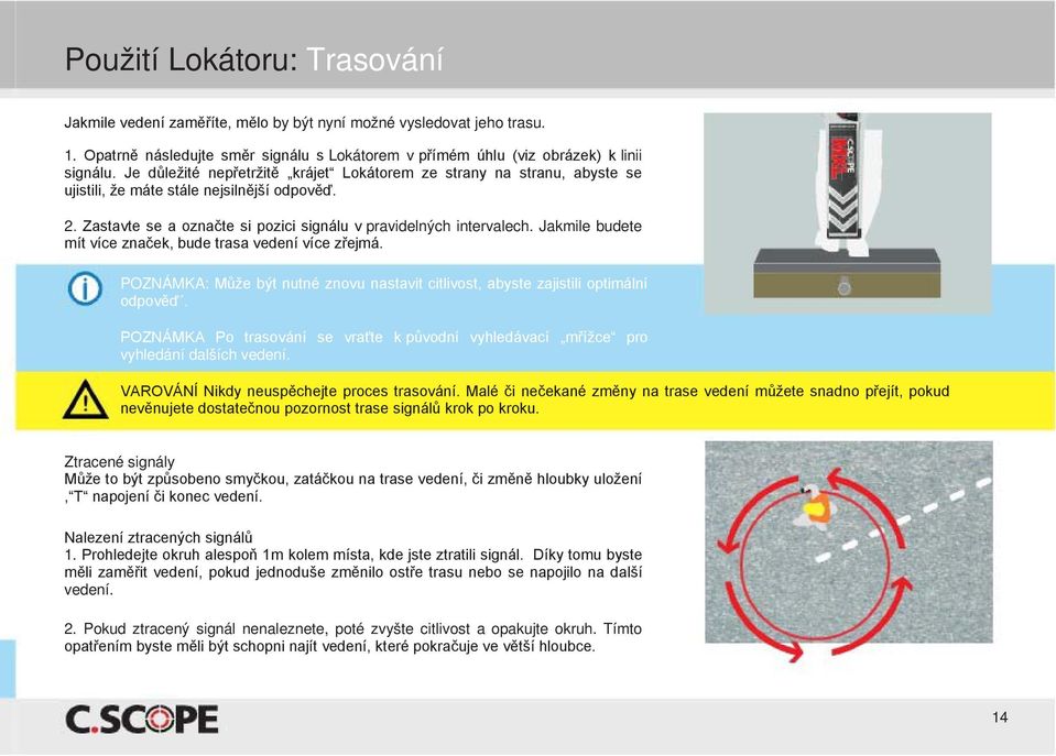 Jakmile budete mít více značek, bude trasa vedení více zřejmá. POZNÁMKA: Může být nutné znovu nastavit citlivost, abyste zajistili optimální odpověď.