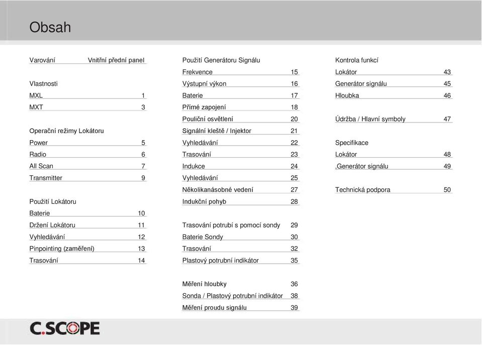 Indukce 24 Generátor signálu 49 Transmitter 9 Vyhledávání 25 Několikanásobné vedení 27 Technická podpora 50 Použití Lokátoru Indukční pohyb 28 Baterie 10 Držení Lokátoru 11 Trasování potrubí s