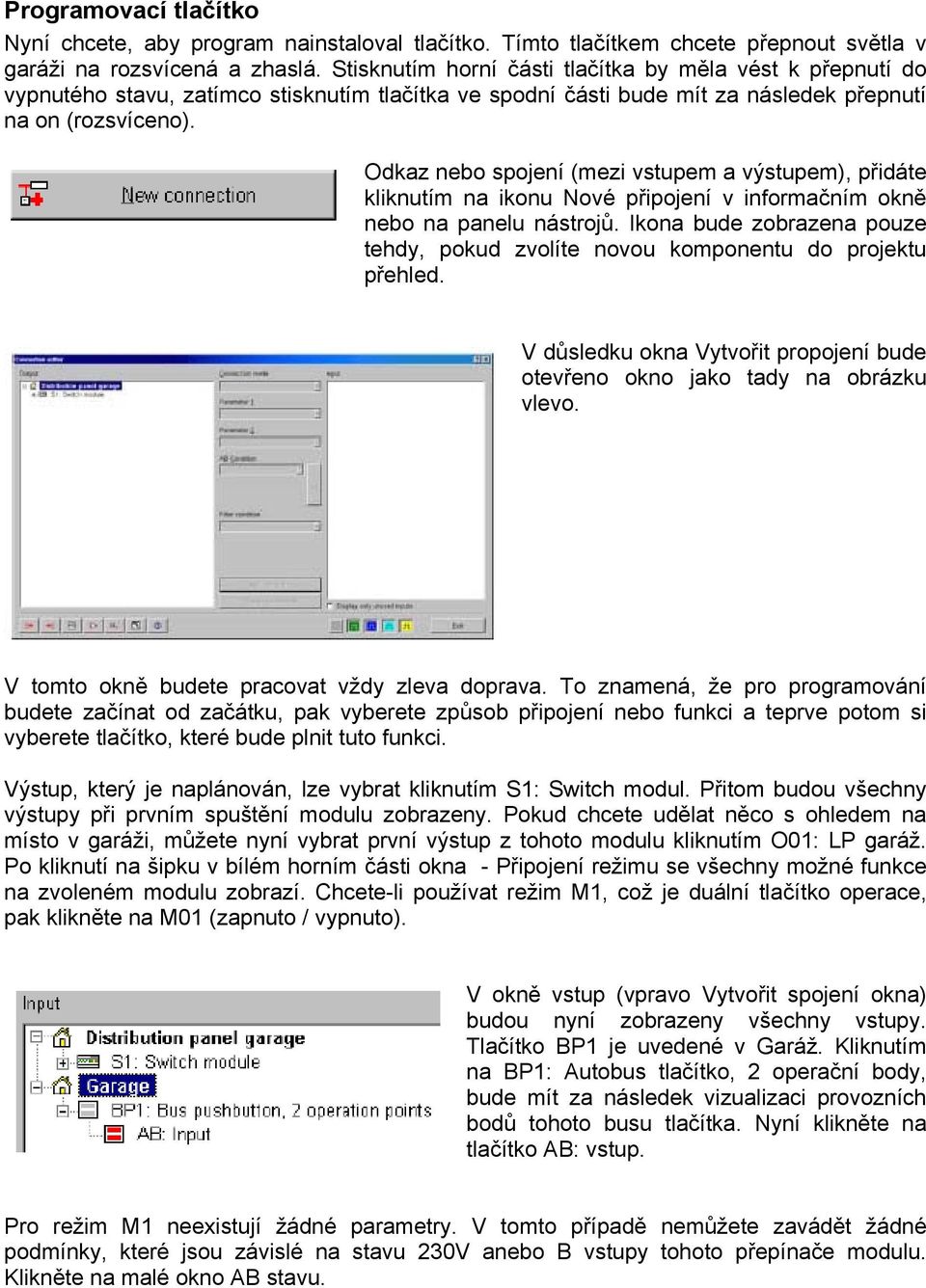 Odkaz nebo spojení (mezi vstupem a výstupem), přidáte kliknutím na ikonu Nové připojení v informačním okně nebo na panelu nástrojů.