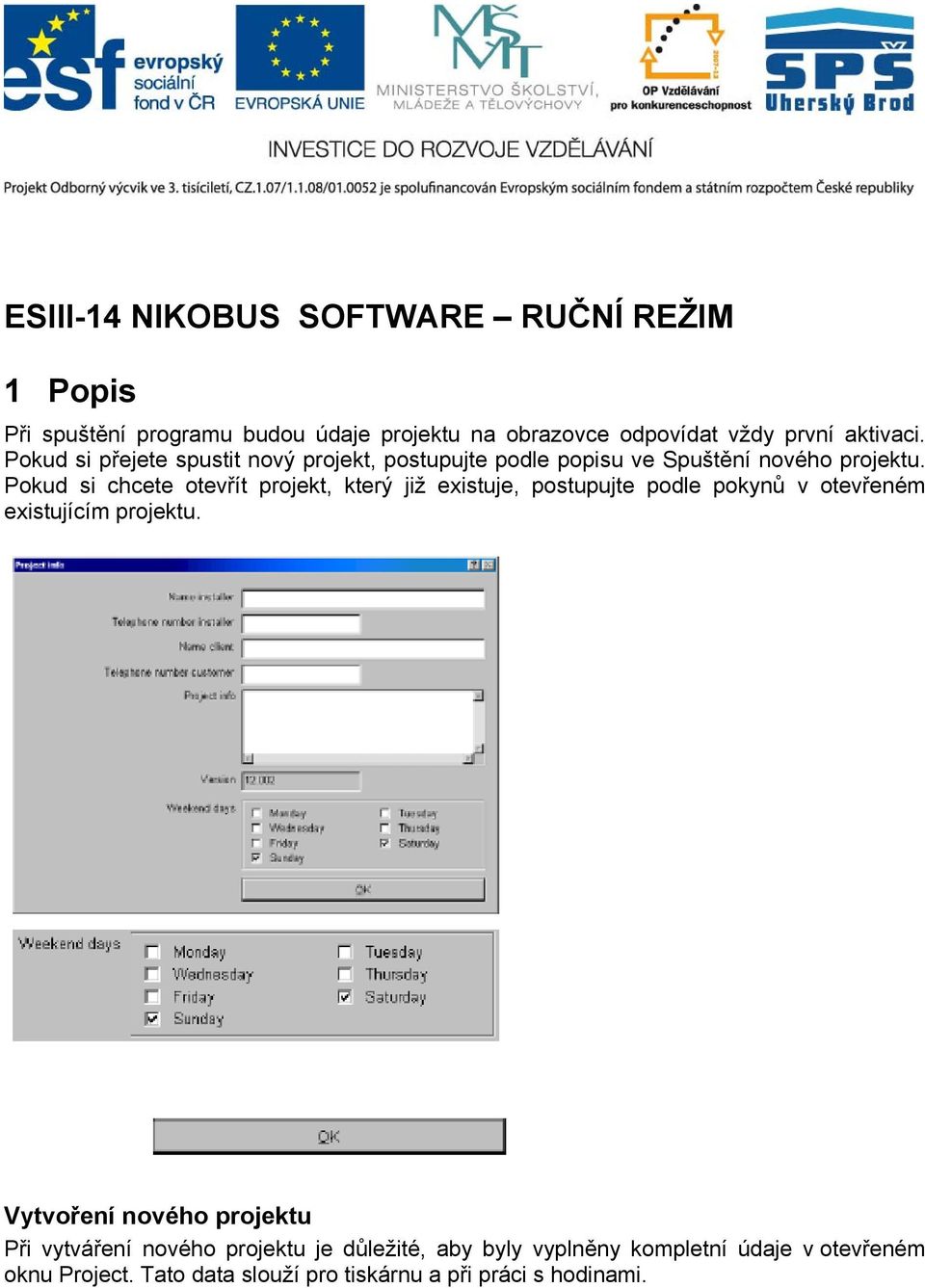 Pokud si chcete otevřít projekt, který již existuje, postupujte podle pokynů v otevřeném existujícím projektu.